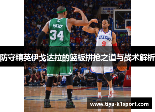 防守精英伊戈达拉的篮板拼抢之道与战术解析 防守精英伊戈达拉的篮板拼抢之道与战术解析
