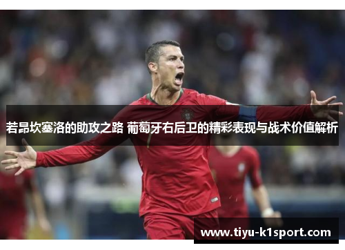 若昂坎塞洛的助攻之路 葡萄牙右后卫的精彩表现与战术价值解析 若昂坎塞洛的助攻之路 葡萄牙右后卫的精彩表现与战术价值解析