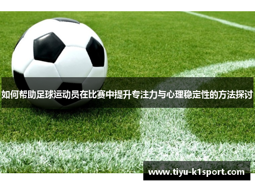 如何帮助足球运动员在比赛中提升专注力与心理稳定性的方法探讨 如何帮助足球运动员在比赛中提升专注力与心理稳定性的方法探讨
