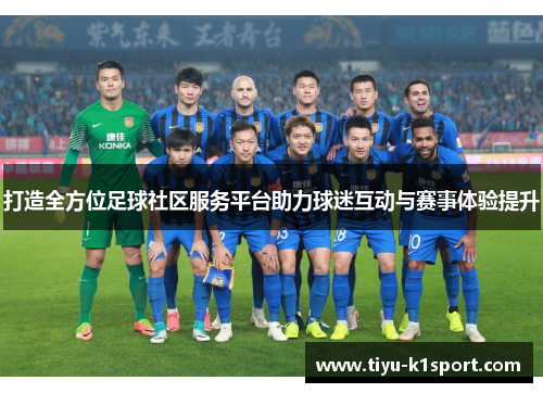 打造全方位足球社区服务平台助力球迷互动与赛事体验提升
