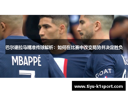 巴尔德拉马精准传球解析：如何在比赛中改变局势并决定胜负