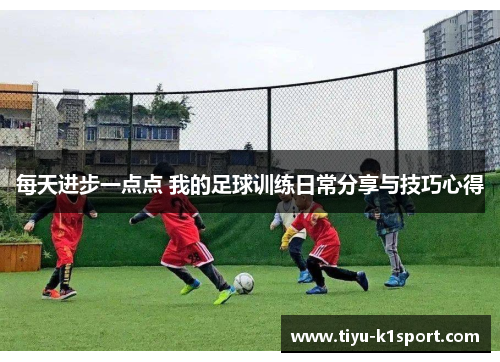 每天进步一点点 我的足球训练日常分享与技巧心得