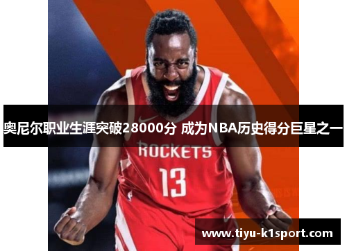 奥尼尔职业生涯突破28000分 成为NBA历史得分巨星之一 奥尼尔职业生涯突破28000分 成为NBA历史得分巨星之一