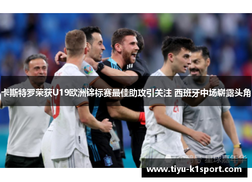 卡斯特罗荣获U19欧洲锦标赛最佳助攻引关注 西班牙中场崭露头角