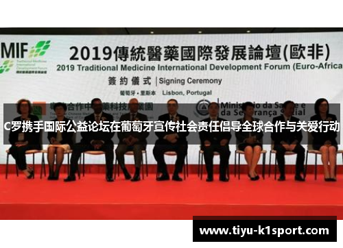 C罗携手国际公益论坛在葡萄牙宣传社会责任倡导全球合作与关爱行动 C罗携手国际公益论坛在葡萄牙宣传社会责任倡导全球合作与关爱行动
