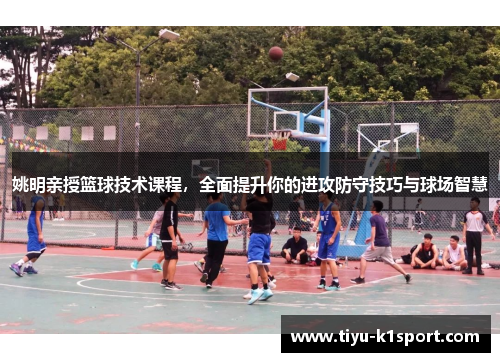姚明亲授篮球技术课程,全面提升你的进攻防守技巧与球场智慧 姚明亲授篮球技术课程,全面提升你的进攻防守技巧与球场智慧