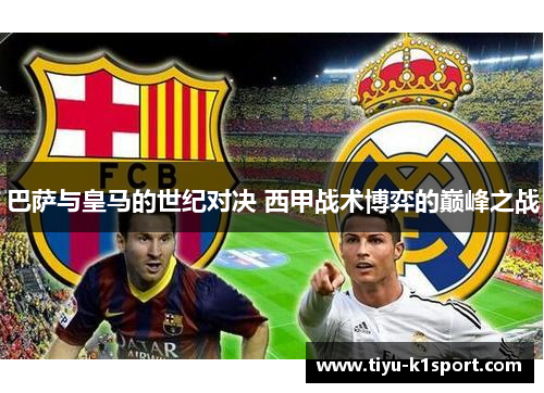 巴萨与皇马的世纪对决 西甲战术博弈的巅峰之战