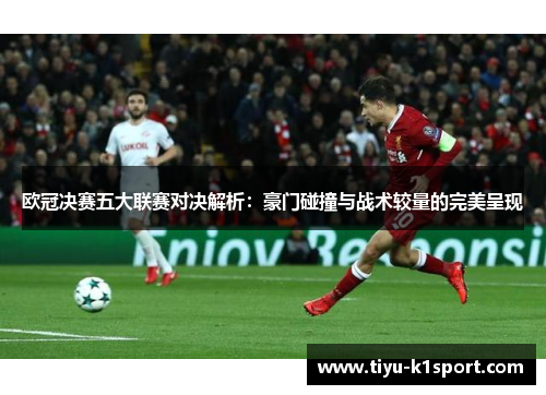 欧冠决赛五大联赛对决解析：豪门碰撞与战术较量的完美呈现