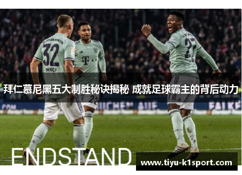 拜仁慕尼黑五大制胜秘诀揭秘 成就足球霸主的背后动力 拜仁慕尼黑五大制胜秘诀揭秘 成就足球霸主的背后动力