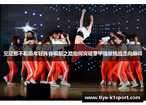 见证那不勒斯年轻阵容崛起之路如何突破意甲强敌挑战走向巅峰 见证那不勒斯年轻阵容崛起之路如何突破意甲强敌挑战走向巅峰