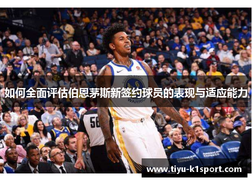 如何全面评估伯恩茅斯新签约球员的表现与适应能力 如何全面评估伯恩茅斯新签约球员的表现与适应能力