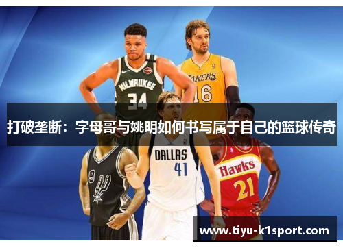 打破垄断：字母哥与姚明如何书写属于自己的篮球传奇