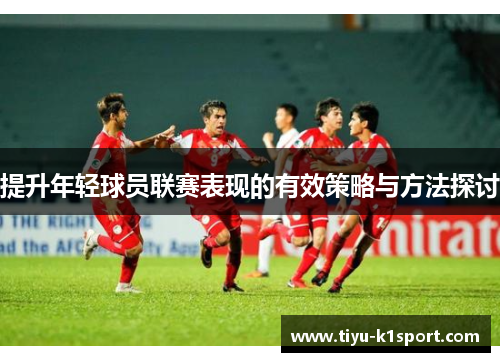 提升年轻球员联赛表现的有效策略与方法探讨