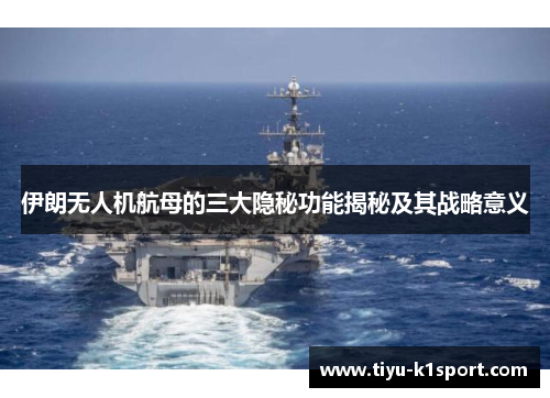 伊朗无人机航母的三大隐秘功能揭秘及其战略意义 伊朗无人机航母的三大隐秘功能揭秘及其战略意义
