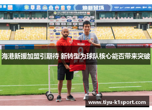 海港新援加盟引期待 新转型为球队核心能否带来突破