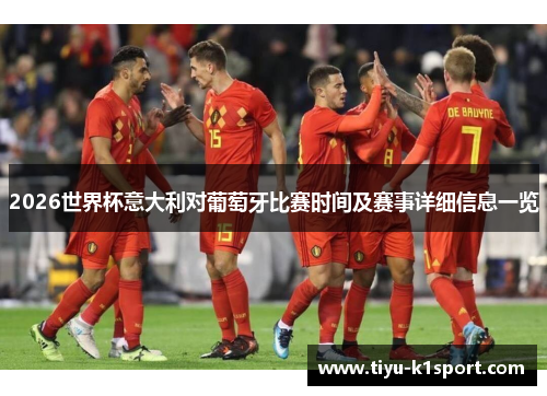 2026世界杯意大利对葡萄牙比赛时间及赛事详细信息一览