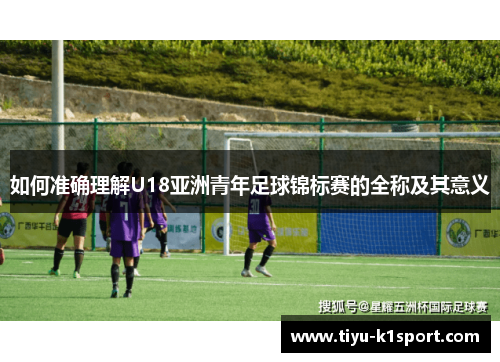 如何准确理解U18亚洲青年足球锦标赛的全称及其意义