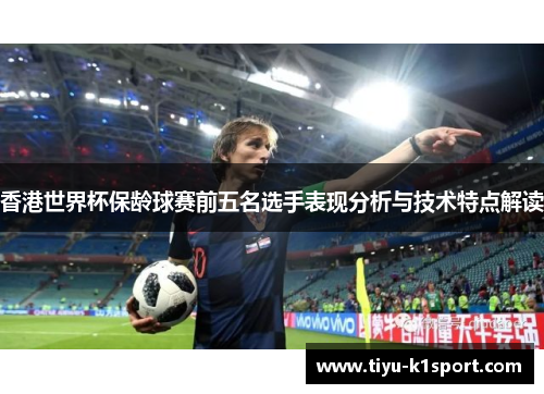 香港世界杯保龄球赛前五名选手表现分析与技术特点解读