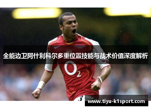 全能边卫阿什利科尔多重位置技能与战术价值深度解析