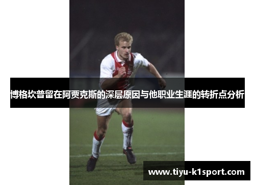 博格坎普留在阿贾克斯的深层原因与他职业生涯的转折点分析