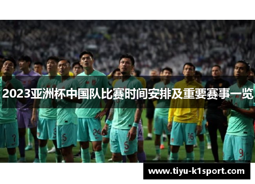2023亚洲杯中国队比赛时间安排及重要赛事一览