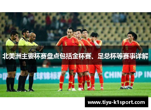 北美洲主要杯赛盘点包括金杯赛、足总杯等赛事详解 北美洲主要杯赛盘点包括金杯赛、足总杯等赛事详解
