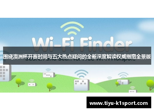围绕澳洲杯开赛时间与五大热点疑问的全新深度解读权威指南全景版