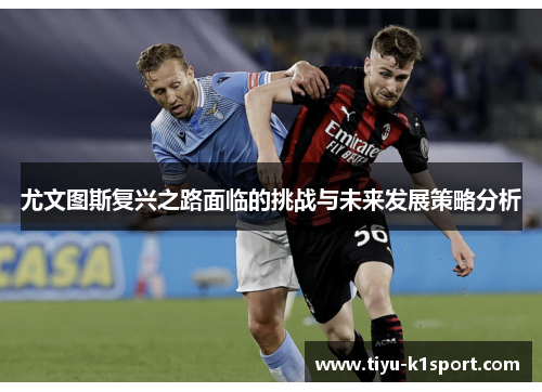 尤文图斯复兴之路面临的挑战与未来发展策略分析