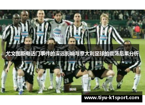 尤文图斯电话门事件的深远影响与意大利足球的震荡后果分析