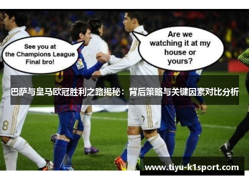 巴萨与皇马欧冠胜利之路揭秘：背后策略与关键因素对比分析