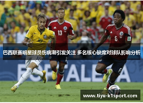 巴西联赛明星球员伤病潮引发关注 多名核心缺席对球队影响分析