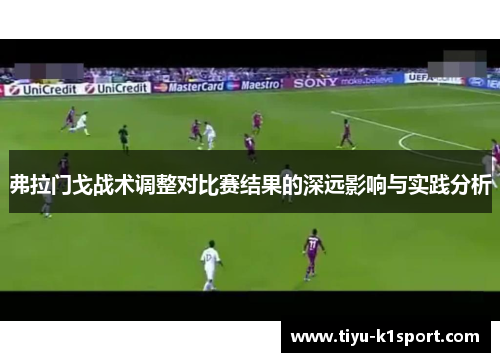 弗拉门戈战术调整对比赛结果的深远影响与实践分析 弗拉门戈战术调整对比赛结果的深远影响与实践分析